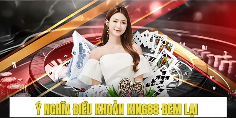 Ý nghĩa mà điều khoản King88 mang lại