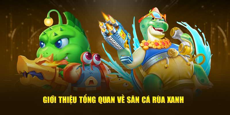 Giới thiệu tổng quan về săn cá rùa xanh