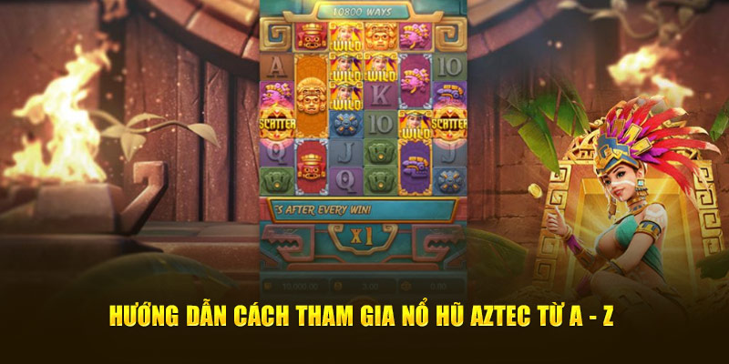 Hướng dẫn cách tham gia nổ hũ Aztec từ A-Z