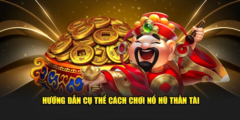 Hướng dẫn newbie cụ thể cách chơi nổ hũ thần tài