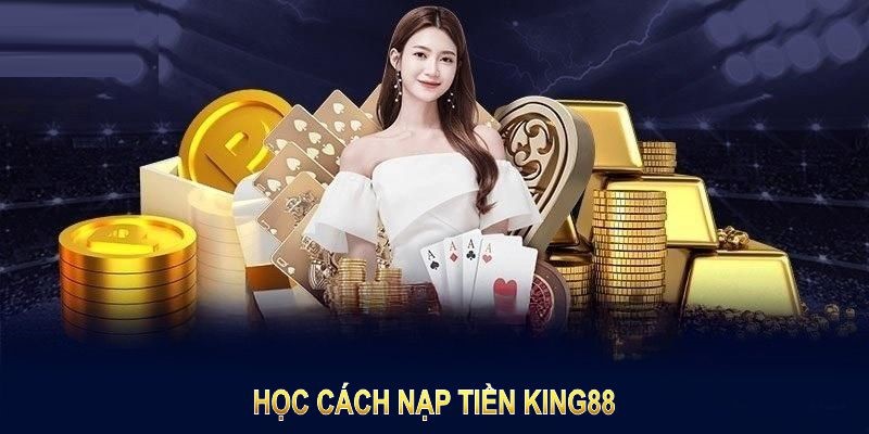 Hướng dẫn chi tiết cách nạp tiền King88 bằng phương thức chuyển khoản